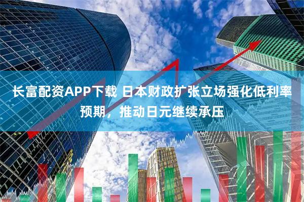 长富配资APP下载 日本财政扩张立场强化低利率预期，推动日元继续承压