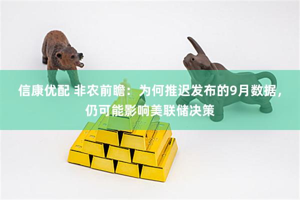 信康优配 非农前瞻：为何推迟发布的9月数据，仍可能影响美联储决策