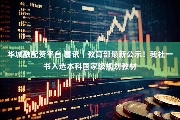 华城融配资平台 喜讯｜教育部最新公示！我社一书入选本科国家级规划教材