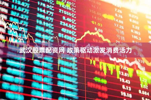 武汉股票配资网 政策驱动激发消费活力
